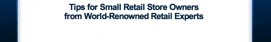 Tips for Small Retail Store Owners from World-Renowned Retail Experts